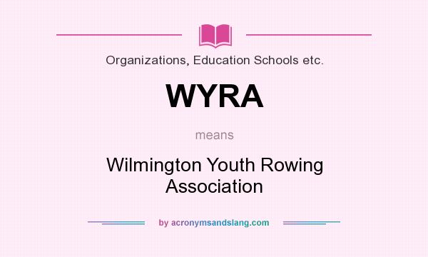 What does WYRA mean? It stands for Wilmington Youth Rowing Association