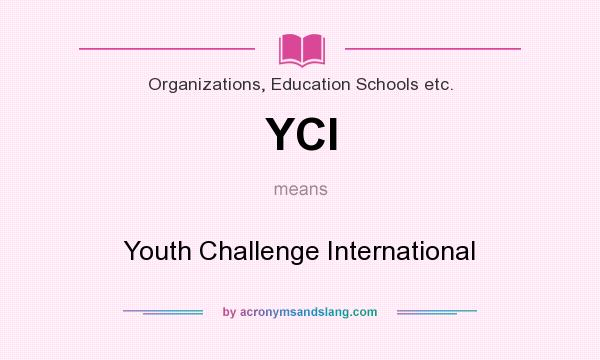 What does YCI mean? It stands for Youth Challenge International