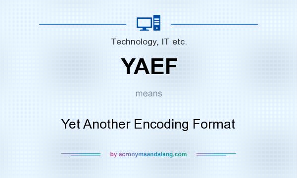 What does YAEF mean? It stands for Yet Another Encoding Format