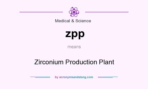 What does zpp mean? It stands for Zirconium Production Plant