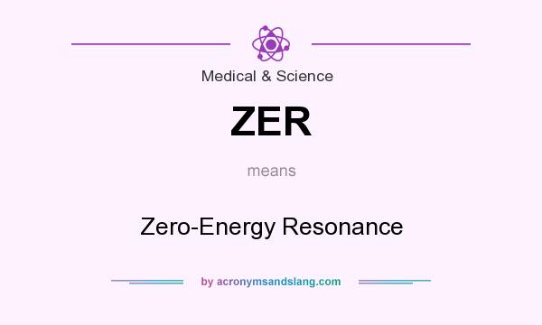 What does ZER mean? It stands for Zero-Energy Resonance