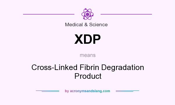 What does XDP mean? It stands for Cross-Linked Fibrin Degradation Product