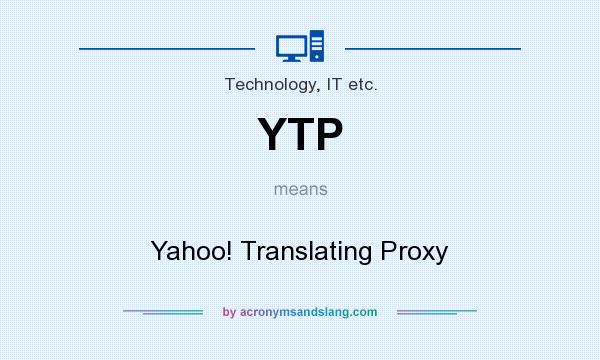 What does YTP mean? It stands for Yahoo! Translating Proxy