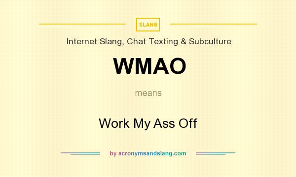 What does WMAO mean? It stands for Work My Ass Off
