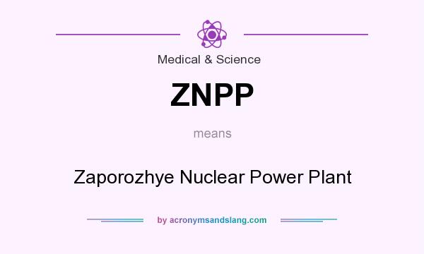 What does ZNPP mean? It stands for Zaporozhye Nuclear Power Plant