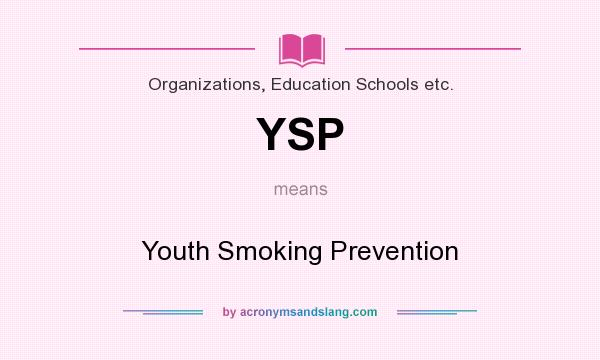 What does YSP mean? It stands for Youth Smoking Prevention