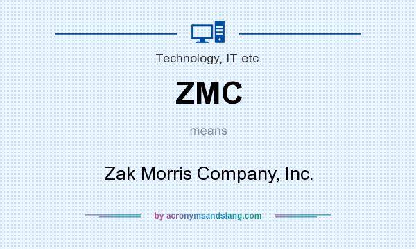 What does ZMC mean? It stands for Zak Morris Company, Inc.