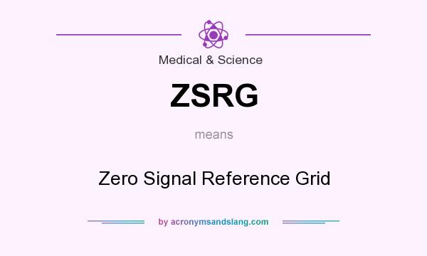 What does ZSRG mean? It stands for Zero Signal Reference Grid
