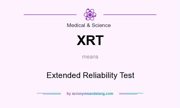 What does XRT mean? It stands for Extended Reliability Test