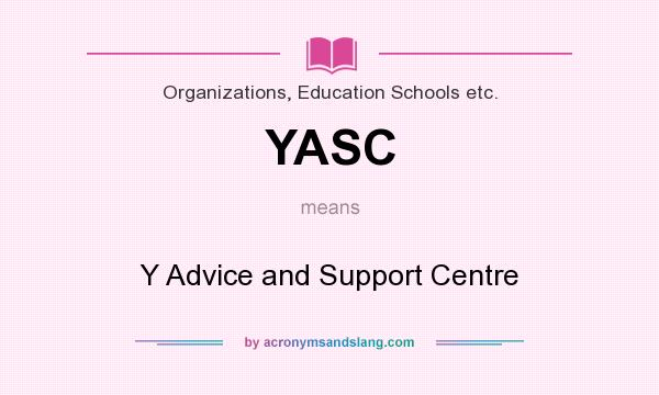 What does YASC mean? It stands for Y Advice and Support Centre