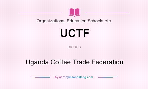 What does UCTF mean? It stands for Uganda Coffee Trade Federation