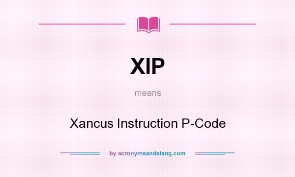 What does XIP mean? It stands for Xancus Instruction P-Code