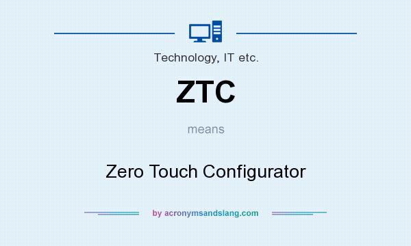 What does ZTC mean? It stands for Zero Touch Configurator