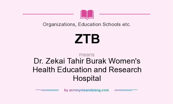 What does ZTB mean? It stands for Dr. Zekai Tahir Burak Women`s Health Education and Research Hospital