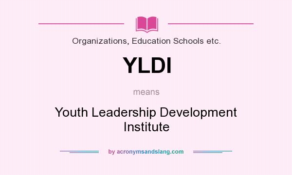 What does YLDI mean? It stands for Youth Leadership Development Institute