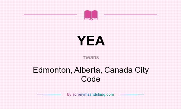 What does YEA mean? It stands for Edmonton, Alberta, Canada City Code
