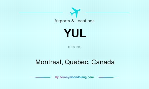 What does YUL mean? It stands for Montreal, Quebec, Canada