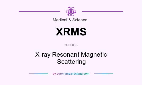 What does XRMS mean? It stands for X-ray Resonant Magnetic Scattering