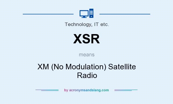 What does XSR mean? It stands for XM (No Modulation) Satellite Radio