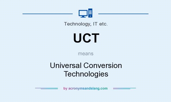 What does UCT mean? It stands for Universal Conversion Technologies