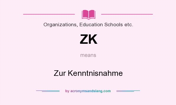 What does ZK mean? It stands for Zur Kenntnisnahme