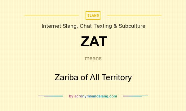 What does ZAT mean? It stands for Zariba of All Territory