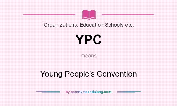 What does YPC mean? It stands for Young People`s Convention