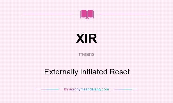 What does XIR mean? It stands for Externally Initiated Reset