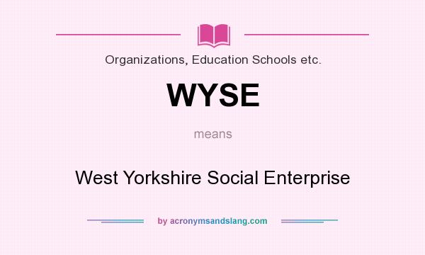What does WYSE mean? It stands for West Yorkshire Social Enterprise