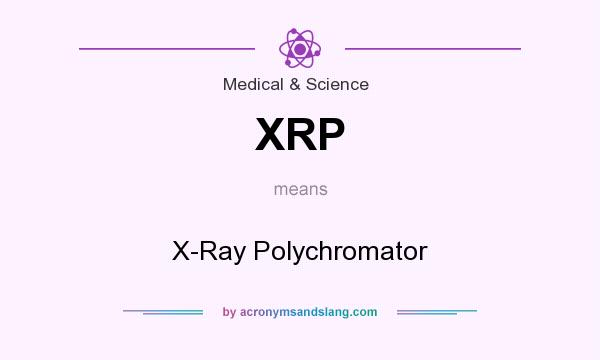 What does XRP mean? It stands for X-Ray Polychromator