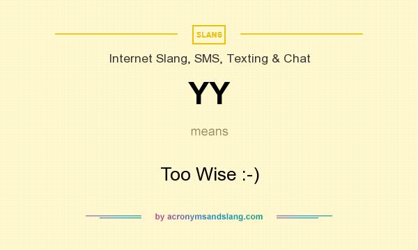 What does YY mean? It stands for Too Wise :-)