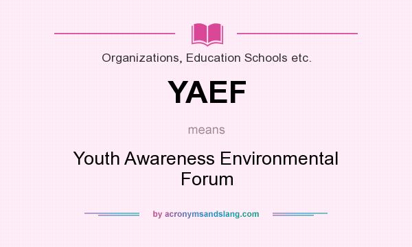 What does YAEF mean? It stands for Youth Awareness Environmental Forum