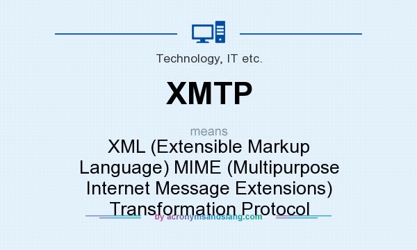 What does XMTP mean? It stands for XML (Extensible Markup Language) MIME (Multipurpose Internet Message Extensions) Transformation Protocol