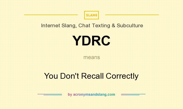 What does YDRC mean? It stands for You Don`t Recall Correctly