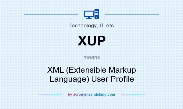 What does XUP mean? It stands for XML (Extensible Markup Language) User Profile