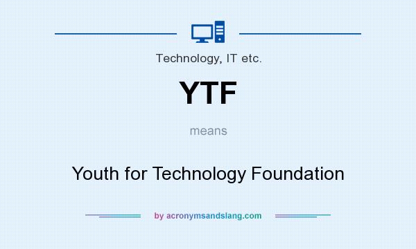 What does YTF mean? It stands for Youth for Technology Foundation