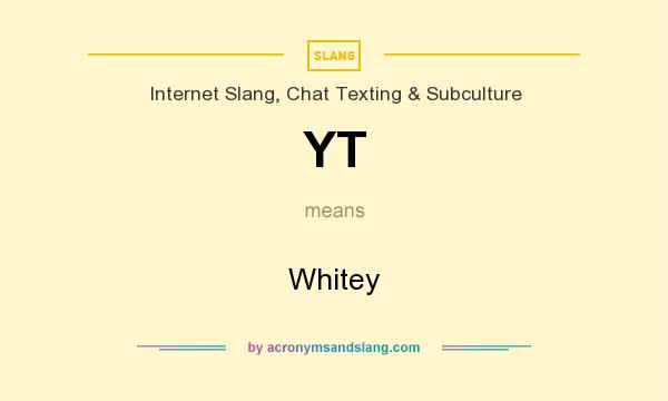 What does YT mean? It stands for Whitey