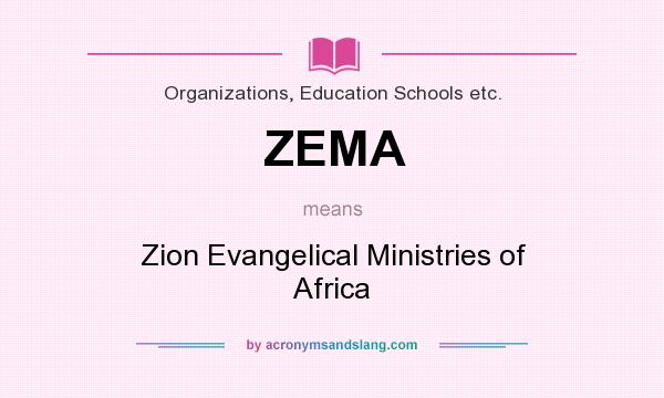 What does ZEMA mean? It stands for Zion Evangelical Ministries of Africa