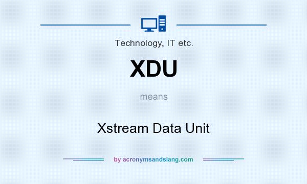 What does XDU mean? It stands for Xstream Data Unit