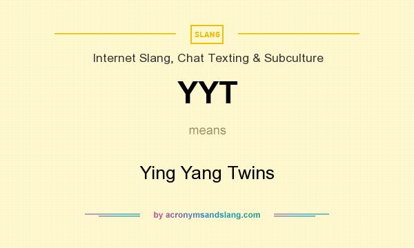 What does YYT mean? It stands for Ying Yang Twins