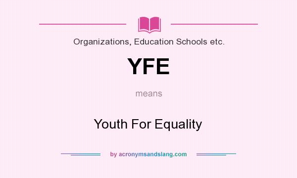 What does YFE mean? It stands for Youth For Equality