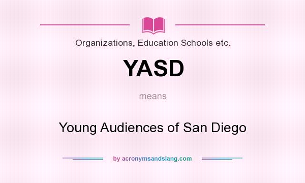 What does YASD mean? It stands for Young Audiences of San Diego