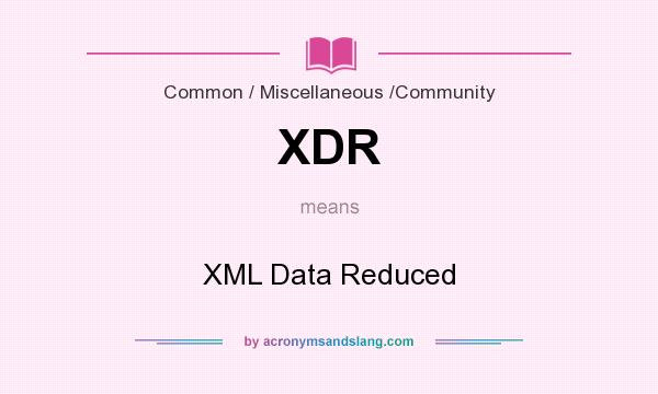 What does XDR mean? It stands for XML Data Reduced