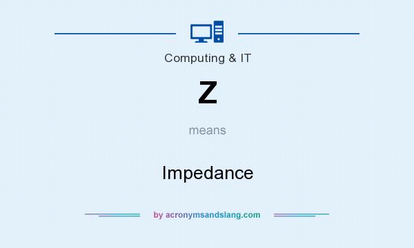 What does Z mean? It stands for Impedance