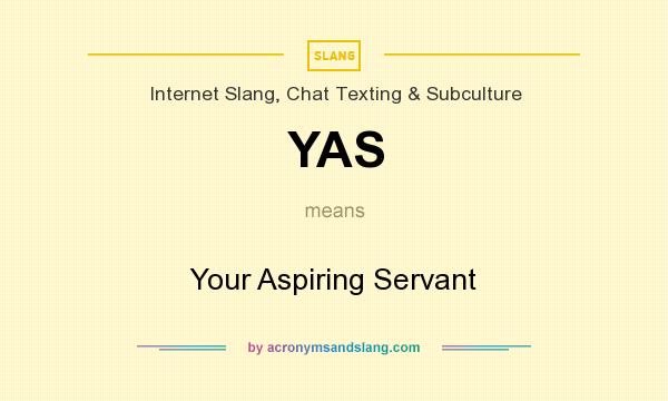 What does YAS mean? It stands for Your Aspiring Servant