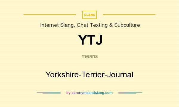 What does YTJ mean? It stands for Yorkshire-Terrier-Journal