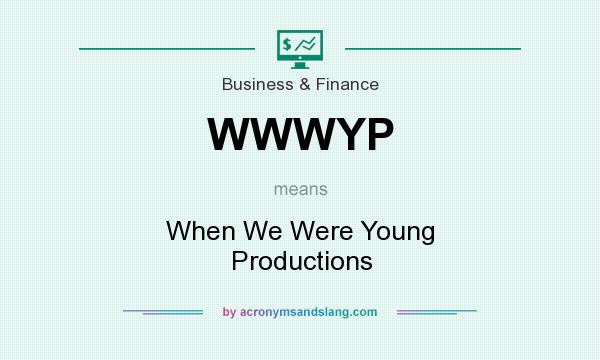 What does WWWYP mean? It stands for When We Were Young Productions