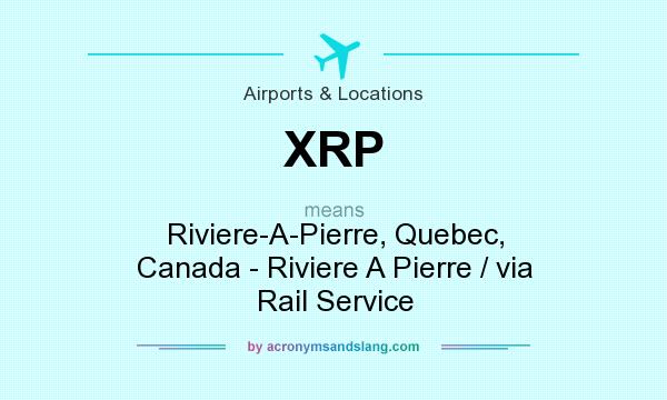 What does XRP mean? It stands for Riviere-A-Pierre, Quebec, Canada - Riviere A Pierre / via Rail Service