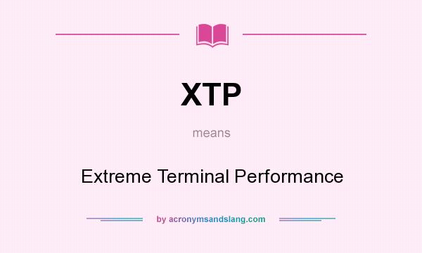 What does XTP mean? It stands for Extreme Terminal Performance