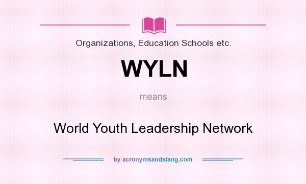 What does WYLN mean? It stands for World Youth Leadership Network